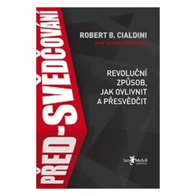 Před-svědčování (Revoluční způsob, jak ovlivnit a přesvědčit) - Robert B. Cialdini