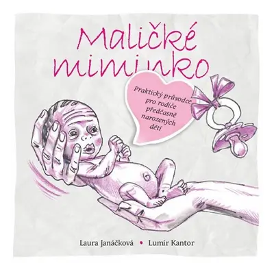 Maličké miminko - Praktický průvodce pro rodiče předčasně narozených dětí - Laura Janáčková