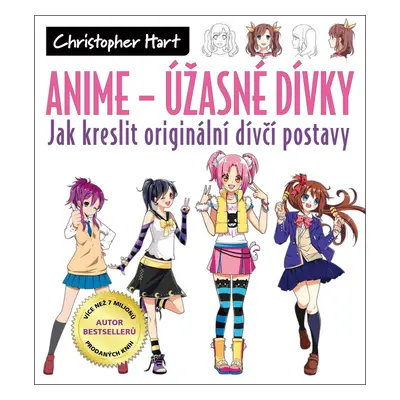 ANIME Úžasné dívky - Jak kreslit originální dívčí postavy - Christopher Hart