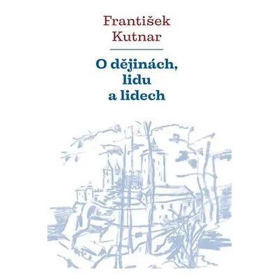 O dějinách, lidu a lidech - František Kutnar