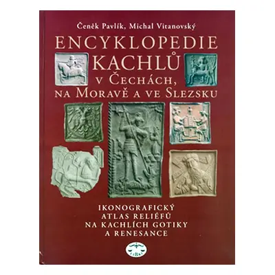 Encyklopedie kachlů v Čechách, na Moravě a ve Slezsku I. - Čeněk Pavlík