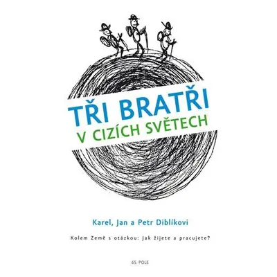 Tři bratři v cizích světech Kolem Země s otázkou: Jak žijete a pracujete? - Jan Diblík