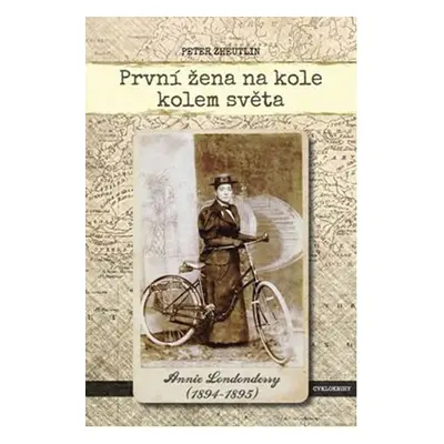 První žena na kole kolem světa - Annie Londonderry 1894-1895 - Peter Zheutlin