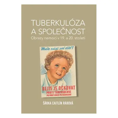 Tuberkulóza a společnost - Obrazy nemoci v 19. a 20. století - Šárka Caitlín Rábová