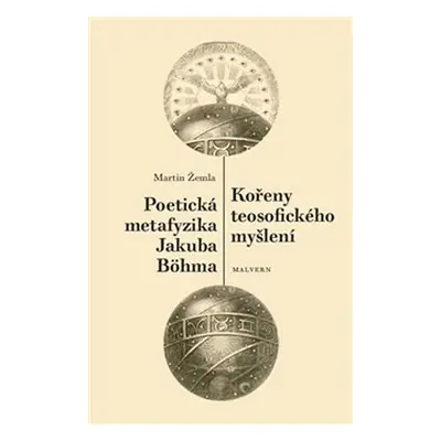 Kořeny teosofického myšlení - Poetická metafyzika Jakuba Böhma - Martin Žemla