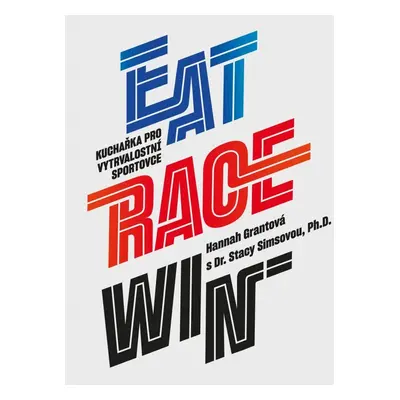 EAT RACE WIN Kuchařka pro vytrvalostní sportovce - Hannah Grant