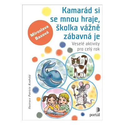 Kamarád si se mnou hraje, školka vážně zábavná je - Veselé aktivity pro celý rok - Miroslava Bax