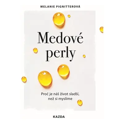 Medové perly - Proč je náš život sladší, než si myslíme - Melanie Pignitterová