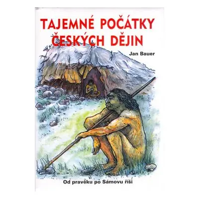 Tajemné počátky českých dějin - Jan Bauer