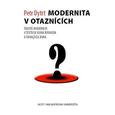 Modernita v otaznících - Tekutá modernita v textech Jeana Rouauda a Françoise Bona - Petr Dytrt