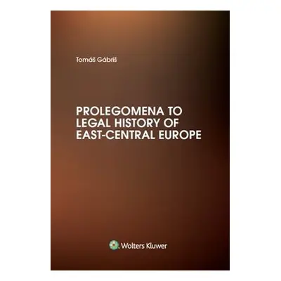 Prolegomena to Legal History of East-Central Europe - Tomáš Gábriš