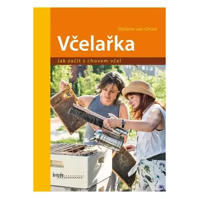 Včelařka - Jak začít s chovem včel - Melanie von Orlow