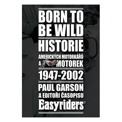 Born to be wild - Historie amerických motorkářů 1947-2002 - Paul Garson