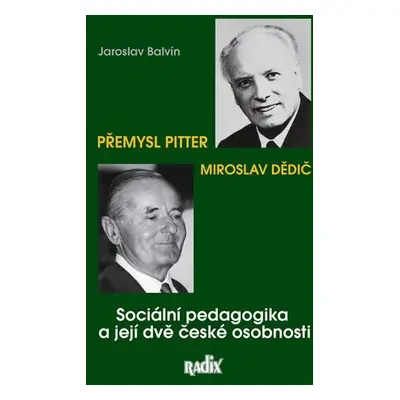 Sociální pedagogika a její dvě české osobnosti - Přemysl Pitter a Miroslav Dědič - Jaroslav Balv