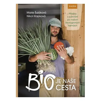 BIO je naše cesta - Příběhy z putování po našich ekologických farmách - Marie Šuláková