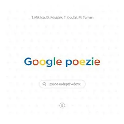 Google poezie - Psáno našeptávačem - Tomáš Miklica