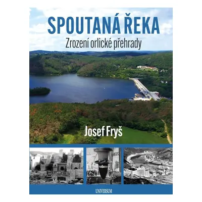 Spoutaná řeka - Zrození Orlické přehrady - Josef Fryš