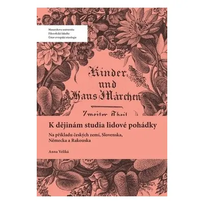 K dějinám studia lidové pohádky - Na příkladu českých zemí, Slovenska, Německa a Rakouska - Anna