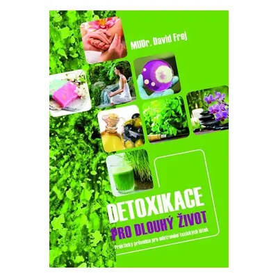 Detoxikace pro dlouhý život - Praktický průvodce pro odstranění toxických látek - David Frej