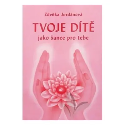 Tvoje dítě jako šance - Zdeňka Jordánová