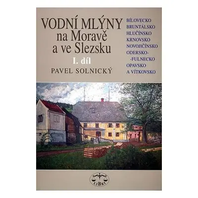 Vodní mlýny Na Moravě a ve Slezsku 1.díl - Pavel Solnický