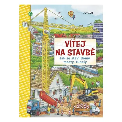 Vítej na stavbě - Jak se staví domy, mosty, tunely - kolektiv autorů