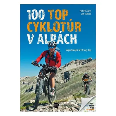 100 TOP cyklotúr v Alpách - Nejkrásnější MTB túry Alp - Achim Zahn