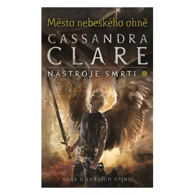 Město nebeského ohně - Nástroje smrti 6, 1. vydání - Cassandra Clare