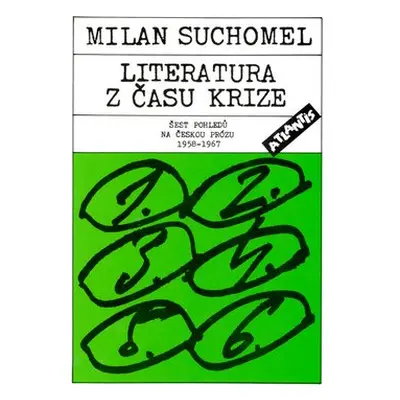 Literatura z času krize - Šest pohledů na českou prózu 1958 - 1967 - Milan Suchomel