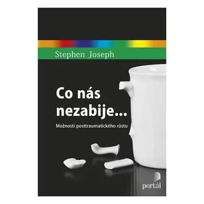 Co nás nezabije... - Možnosti posttraumatického růstu - Stephen Joseph