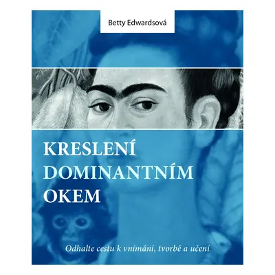 Kreslení dominantním okem - Odhalte cestu k vnímání, tvorbě a učení - Betty Edwardsová