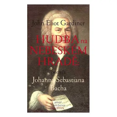 Hudba na nebeském hradě - Portrét Johanna Sebastiana Bacha - John Eliot Gardiner