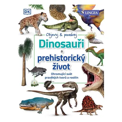 Dinosauři a prehistorický život - Ohromující svět pravěkých tvorů a rostlin - Kolektiv autorú