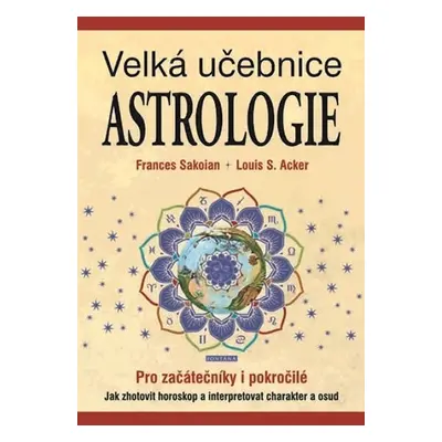 Velká učebnice astrologie pro začátečníky i pokročilé - Jak zhotovit horoskop a interpretovat ch