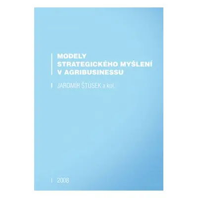 Modely strategického myšlení v agribusinessu - Jaromír Štůsek