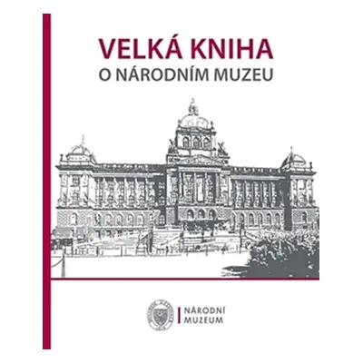 Velká kniha o Národním muzeu - kolektiv autorů