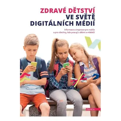 Zdravé dětství ve světě digitálních médií - Informace a inspirace pro rodiče a pro všechny, kdo 