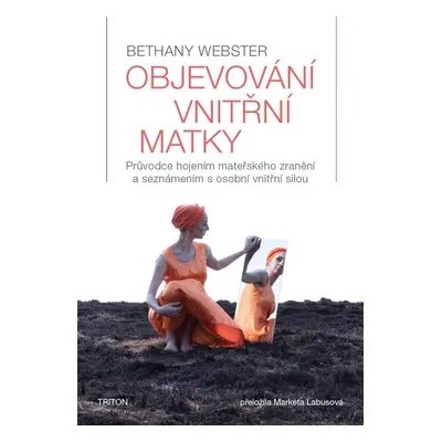 Objevování vnitřní matky - Průvodce hojením mateřského zranění a seznámením s osobní vnitřní sil