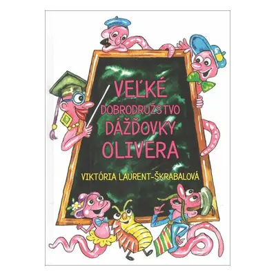 Veľké dobrodružstvo dážďovky Olivera - Viktória Laurent-Škrabal