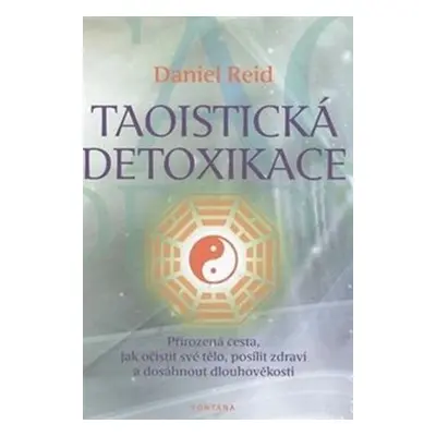 Taoistická detoxikace - Přirozená cesta, jak očistit své tělo, posílit zdraví a dosáhnout dlouho