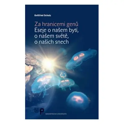 Za hranicemi genů - Eseje o našem bytí, o našem světě, o našich snech - Gottfired Schatz