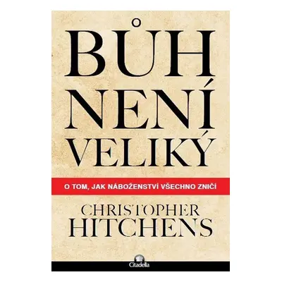 Bůh není veliký - O tom, jak náboženství všechno zničí - Christopher Hitchens