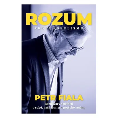 Rozum proti populismu - Rozhovory Petra Fialy s přáteli o něm i o naší zemi - Petr Fiala