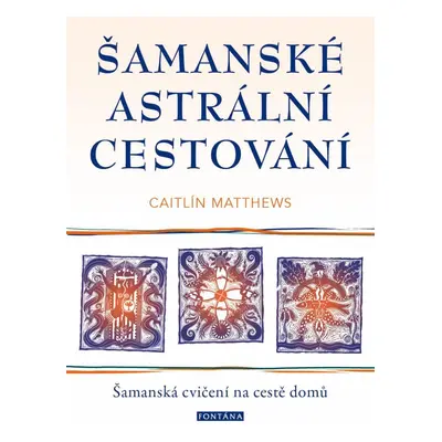 Šamanské astrální cestování - Šamanská cvičení na cestě domů - Caitlin Matthews