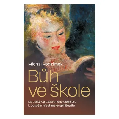 Bůh ve škole - Od uzavřeného dogmatu k dospělé křesťanské spiritualitě… - Michal Podzimek