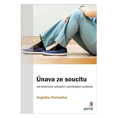 Únava ze soucitu - Jak předcházet vyčerpání v pomáhajících profesích - Angelika Rohwetter