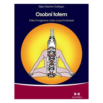 Osobní totem - Zvířecí imaginace, čakry a psychoterapie - Eligio Stephen Gallegos