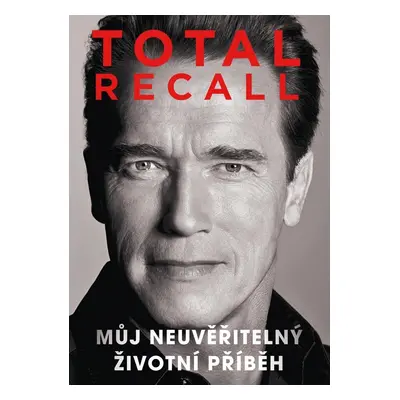 Total Recall - Můj neuvěřitelný životní příběh, 3. vydání - Arnold Schwarzenegger