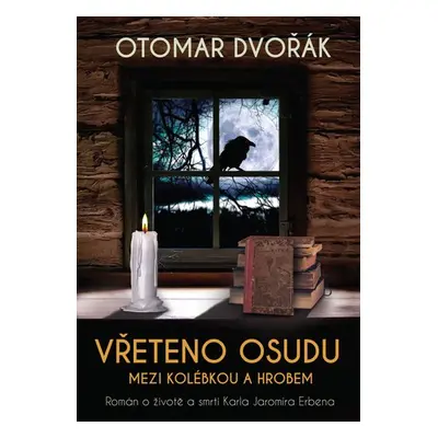 Vřeteno osudu: Mezi kolébkou a hrobem - Román o životě a smrti Karla Jaromíra Erbena - Otomar Dv