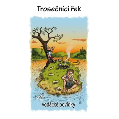 Trosečníci řek - vodácké povídky - Kenyho VOLEJ (sdružení vodáckých autorů)